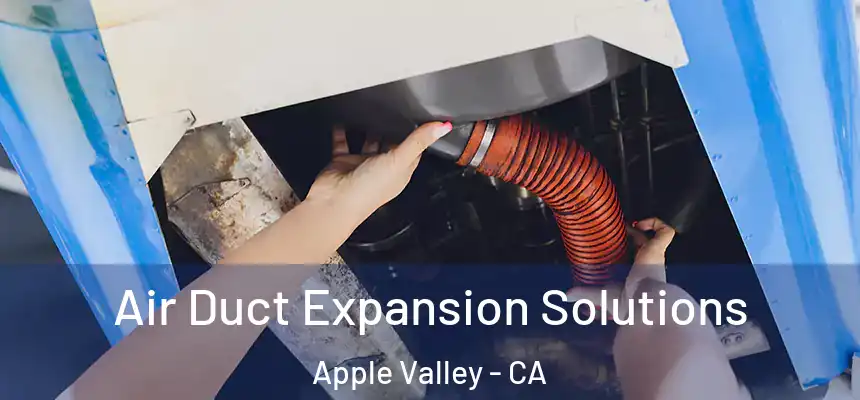 Air Duct Expansion Solutions Apple Valley - CA