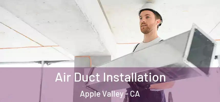 Air Duct Installation Apple Valley - CA