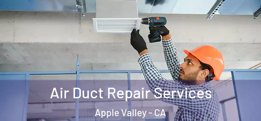 Air Duct Repair Services Apple Valley - CA