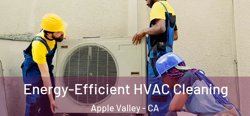 Energy-Efficient HVAC Cleaning Apple Valley - CA